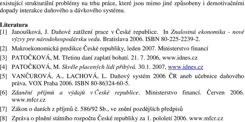 Ministerstvo financí [3] PATOČKOVÁ, M. Třetinu daní zaplatí bohatí. 21. 7. 2006, www.idnes.cz [4] PATOČKOVÁ, M. Skvěle placených lidí přibývá. 30.1. 2007, www.idnes.cz [5] VANČUROVÁ, A., LACHOVÁ, L.