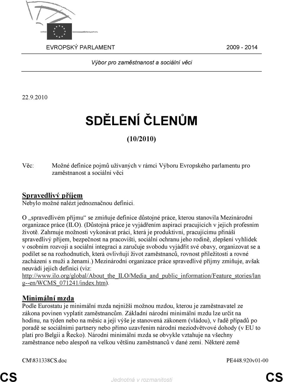 2010 SDĚLENÍ ČLENŮM (10/2010) Věc: Možné definice pojmů užívaných v rámci Výboru Evropského parlamentu pro zaměstnanost a sociální věci Spravedlivý příjem Nebylo možné nalézt jednoznačnou definici.