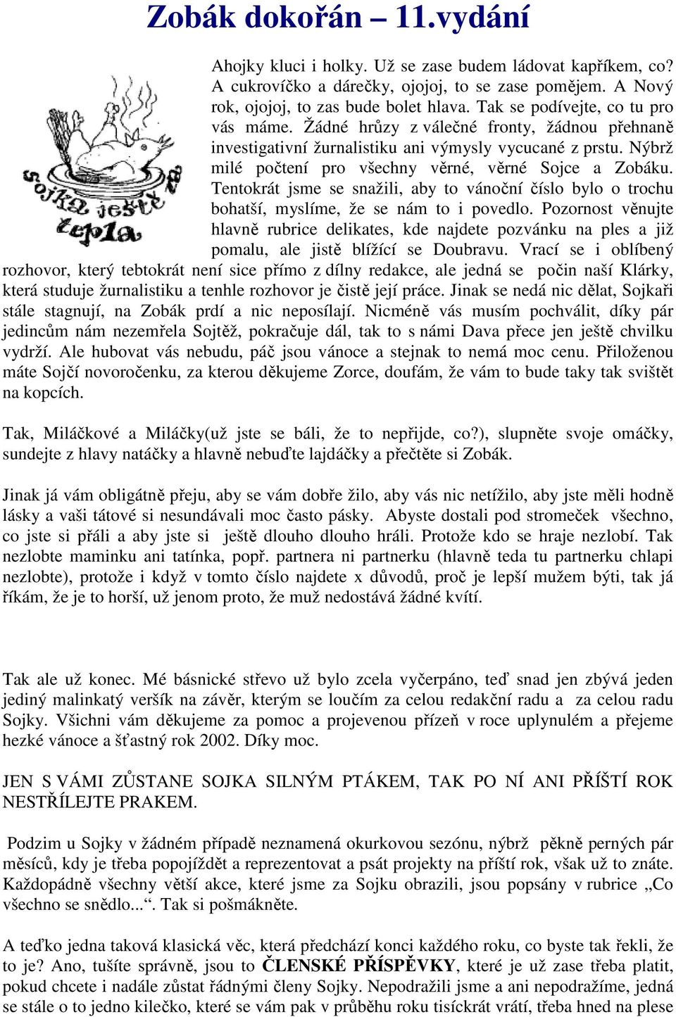 Nýbrž milé počtení pro všechny věrné, věrné Sojce a Zobáku. Tentokrát jsme se snažili, aby to vánoční číslo bylo o trochu bohatší, myslíme, že se nám to i povedlo.