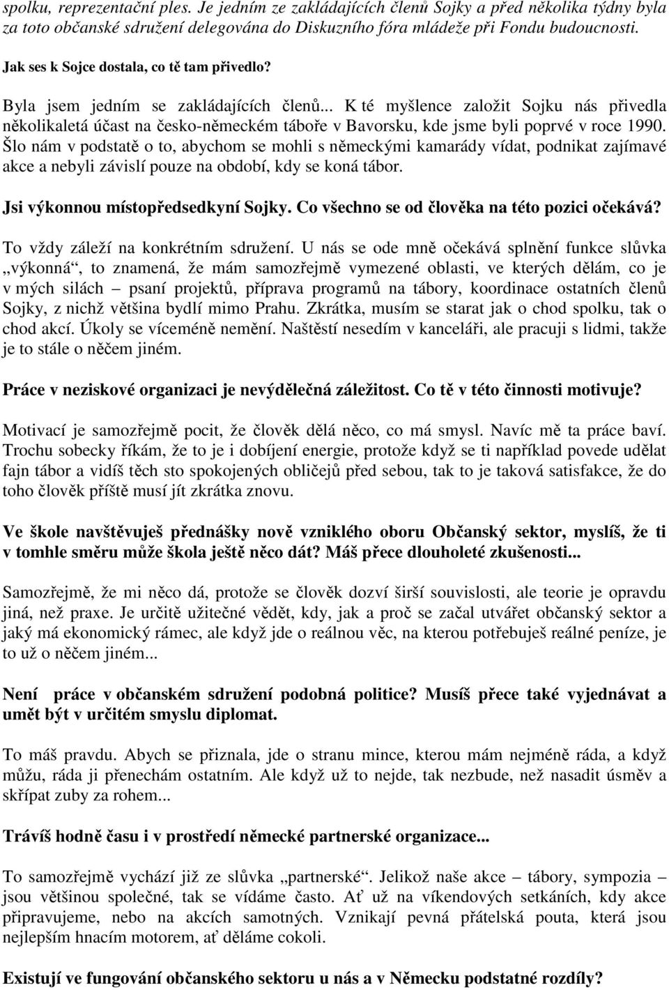 .. K té myšlence založit Sojku nás přivedla několikaletá účast na česko-německém táboře v Bavorsku, kde jsme byli poprvé v roce 1990.