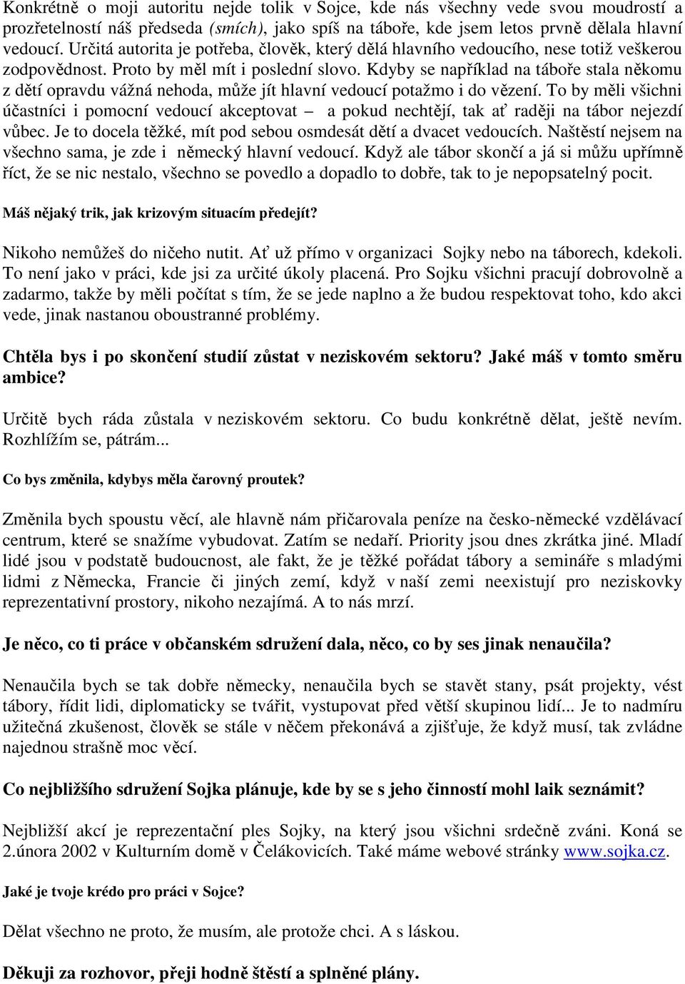 Kdyby se například na táboře stala někomu z dětí opravdu vážná nehoda, může jít hlavní vedoucí potažmo i do vězení.