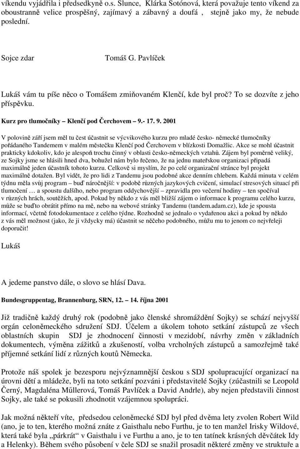 - 17. 9. 2001 V polovině září jsem měl tu čest účastnit se výcvikového kurzu pro mladé česko- německé tlumočníky pořádaného Tandemem v malém městečku Klenčí pod Čerchovem v blízkosti Domažlic.