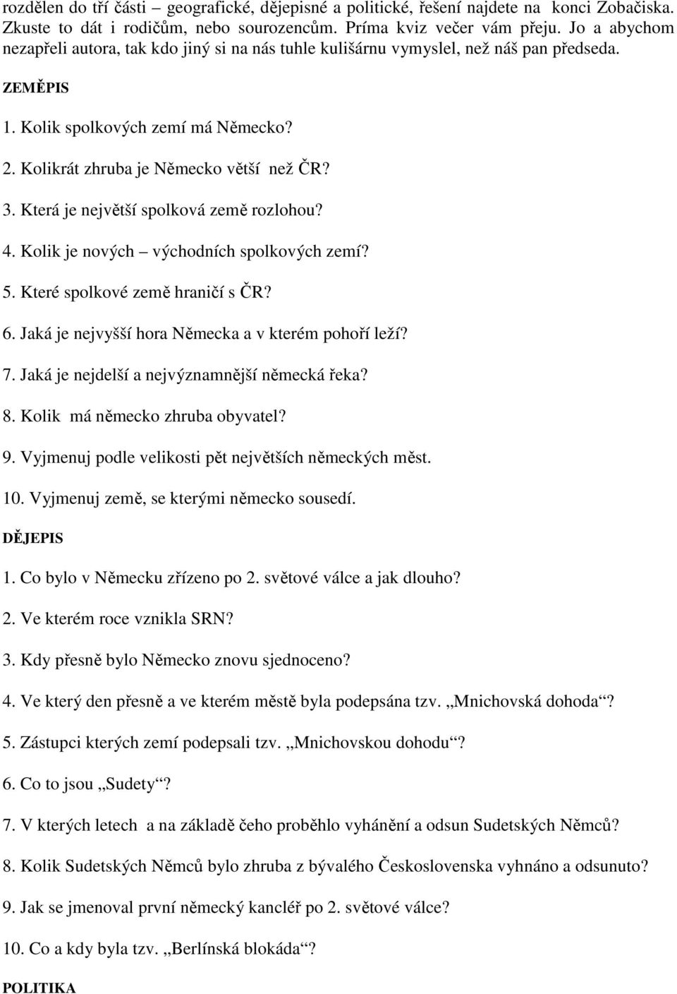 Která je největší spolková země rozlohou? 4. Kolik je nových východních spolkových zemí? 5. Které spolkové země hraničí s ČR? 6. Jaká je nejvyšší hora Německa a v kterém pohoří leží? 7.