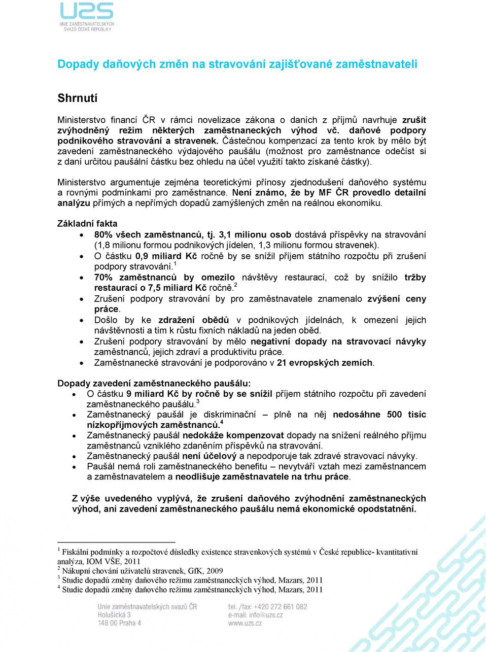 Částečnou kompenzací za tento krok by mělo být zavedení zaměstnaneckého výdajového paušálu (možnost pro zaměstnance odečíst si z daní určitou paušální částku bez ohledu na účel využití takto získané