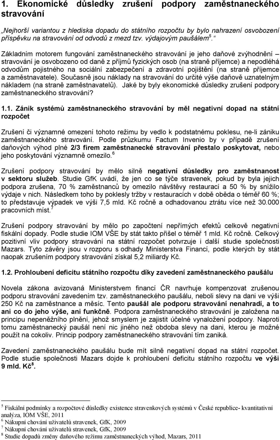 Základním motorem fungování zaměstnaneckého stravování je jeho daňové zvýhodnění stravování je osvobozeno od daně z příjmů fyzických osob (na straně příjemce) a nepodléhá odvodům pojistného na