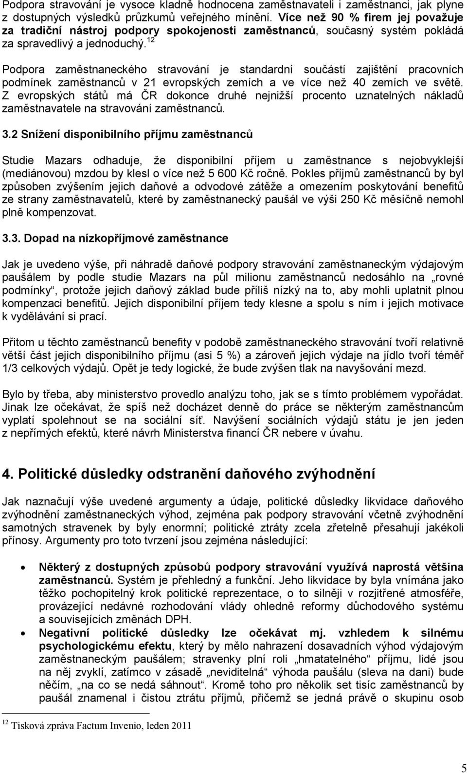 12 Podpora zaměstnaneckého stravování je standardní součástí zajištění pracovních podmínek zaměstnanců v 21 evropských zemích a ve více než 40 zemích ve světě.