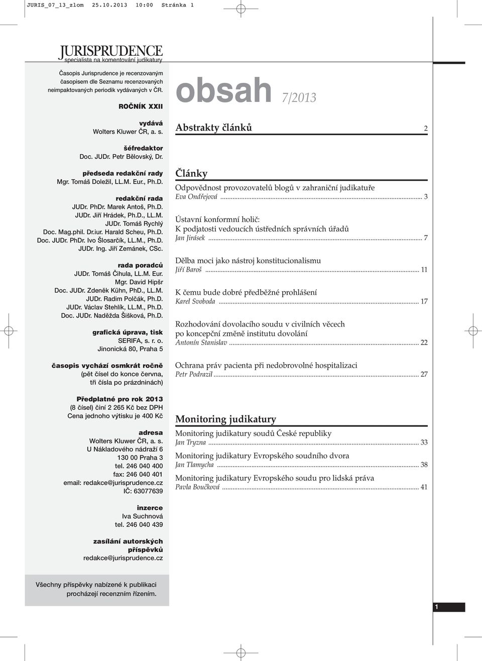 PhDr. Marek Anto, Ph.D. JUDr. Jifií Hrádek, Ph.D., LL.M. JUDr. Tomá Rychl Doc. Mag.phil. Dr.iur. Harald Scheu, Ph.D. Doc. JUDr. PhDr. Ivo losarãík, LL.M., Ph.D. JUDr. Ing. Jifií Zemánek, CSc.