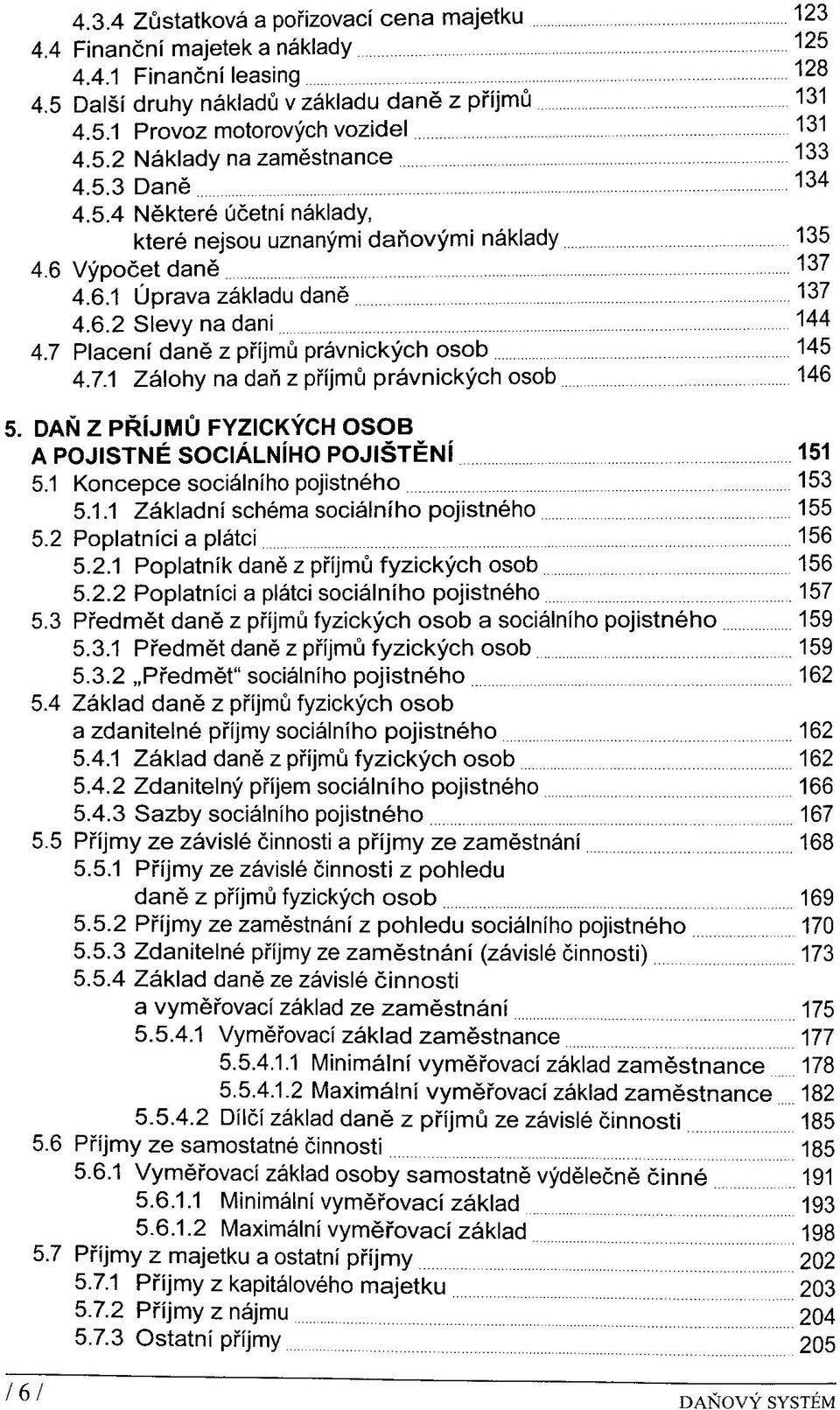 7 Placeni dane z prijmü prävnickych osob 145 4.7.1 Zälohy na dan z prijmü prävnickych osob 146 5. DAN Z PRIJMÜ FYZICKYCH OSOB A POJISTNE SOCIÄLNIHO POJISTEIMI 151 5.