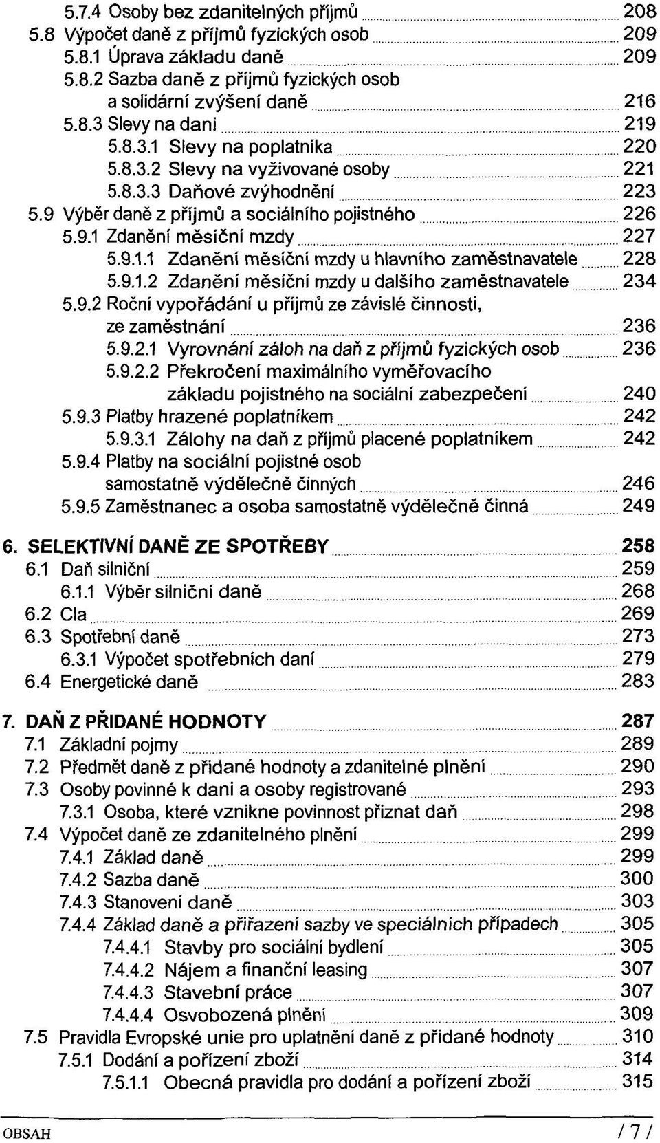 9.1.2 Zdaneni mesicni mzdy u dalsiho zamestnavatele 234 5.9.2 Rocni vyporadäni u prijmü ze zävisle cinnosti, ze zamestnäni 236 5.9.2.1 Vyrovnäni zäloh na dan z prijmü fyzickych osob 236 5.9.2.2 Prekroceni maximälniho vymerovaciho zäkladu pojistneho na sociälni zabezpeceni 240 5.