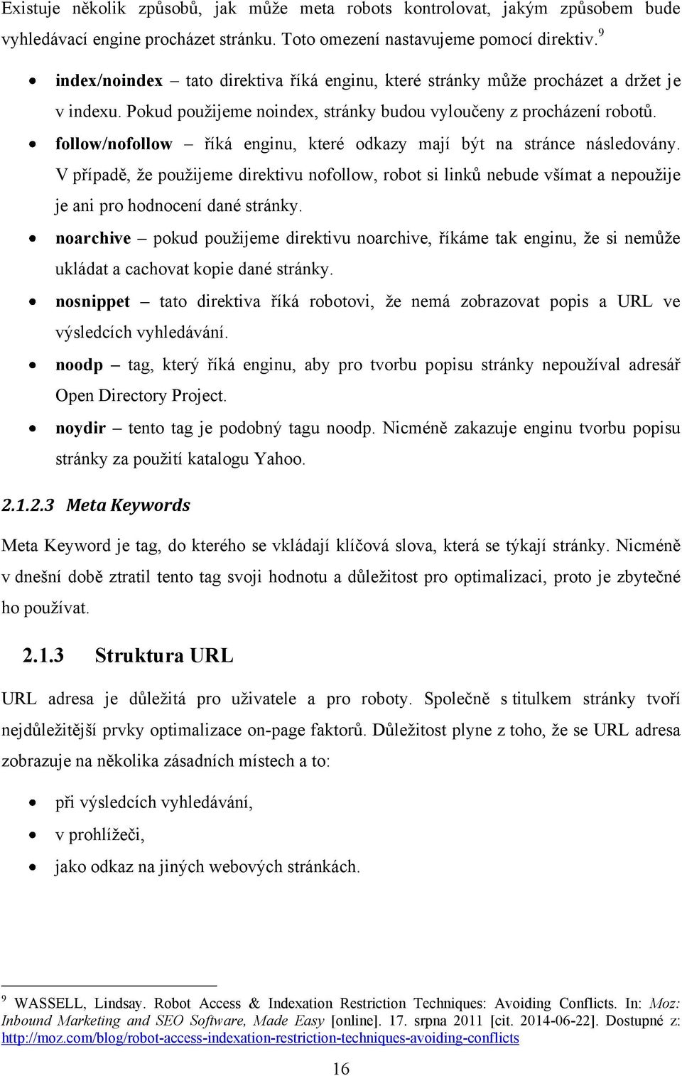 follow/nofollow říká enginu, které odkazy mají být na stránce následovány. V případě, ţe pouţijeme direktivu nofollow, robot si linků nebude všímat a nepouţije je ani pro hodnocení dané stránky.