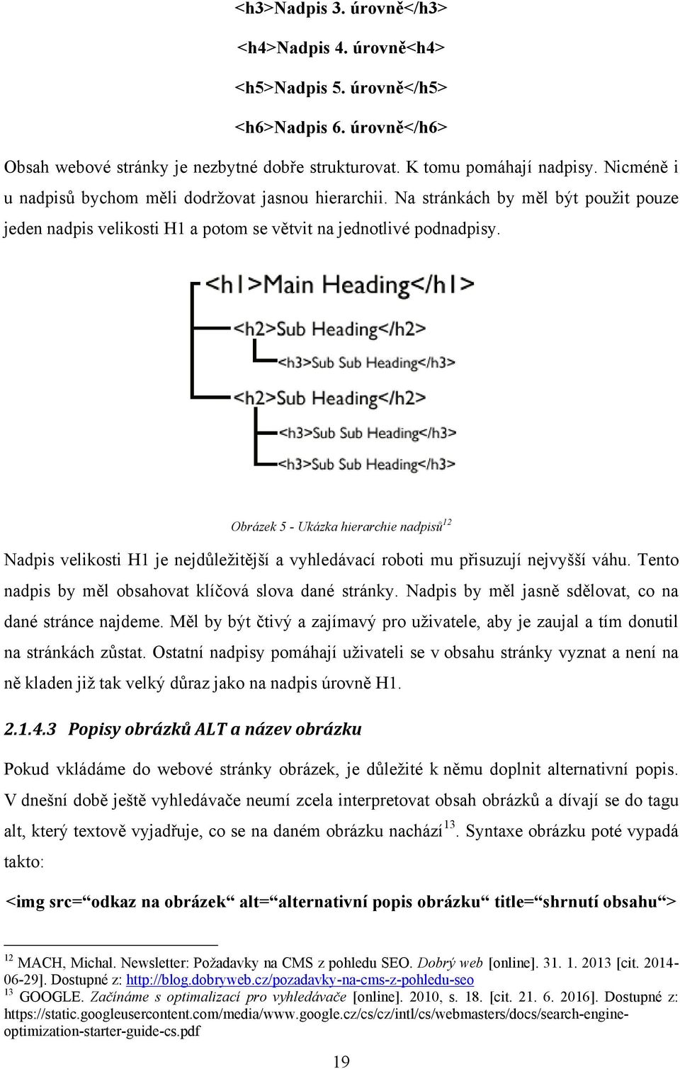Obrázek 5 - Ukázka hierarchie nadpisů 12 Nadpis velikosti H1 je nejdůleţitější a vyhledávací roboti mu přisuzují nejvyšší váhu. Tento nadpis by měl obsahovat klíčová slova dané stránky.