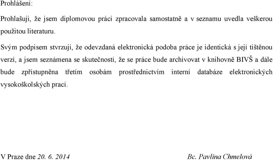 Svým podpisem stvrzuji, ţe odevzdaná elektronická podoba práce je identická s její tištěnou verzí, a jsem