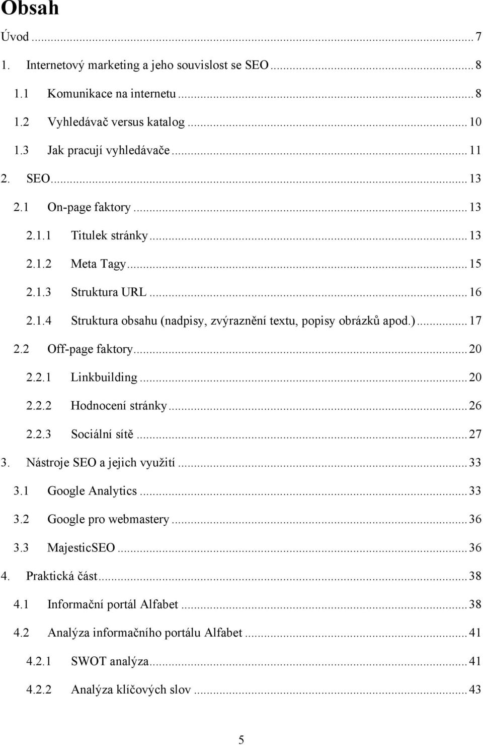 2 Off-page faktory... 20 2.2.1 Linkbuilding... 20 2.2.2 Hodnocení stránky... 26 2.2.3 Sociální sítě... 27 3. Nástroje SEO a jejich vyuţití... 33 3.1 Google Analytics... 33 3.2 Google pro webmastery.