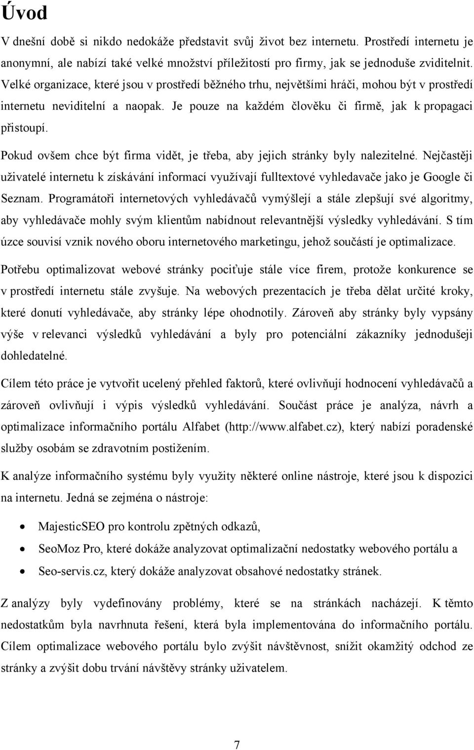 Pokud ovšem chce být firma vidět, je třeba, aby jejich stránky byly nalezitelné. Nejčastěji uţivatelé internetu k získávání informací vyuţívají fulltextové vyhledavače jako je Google či Seznam.