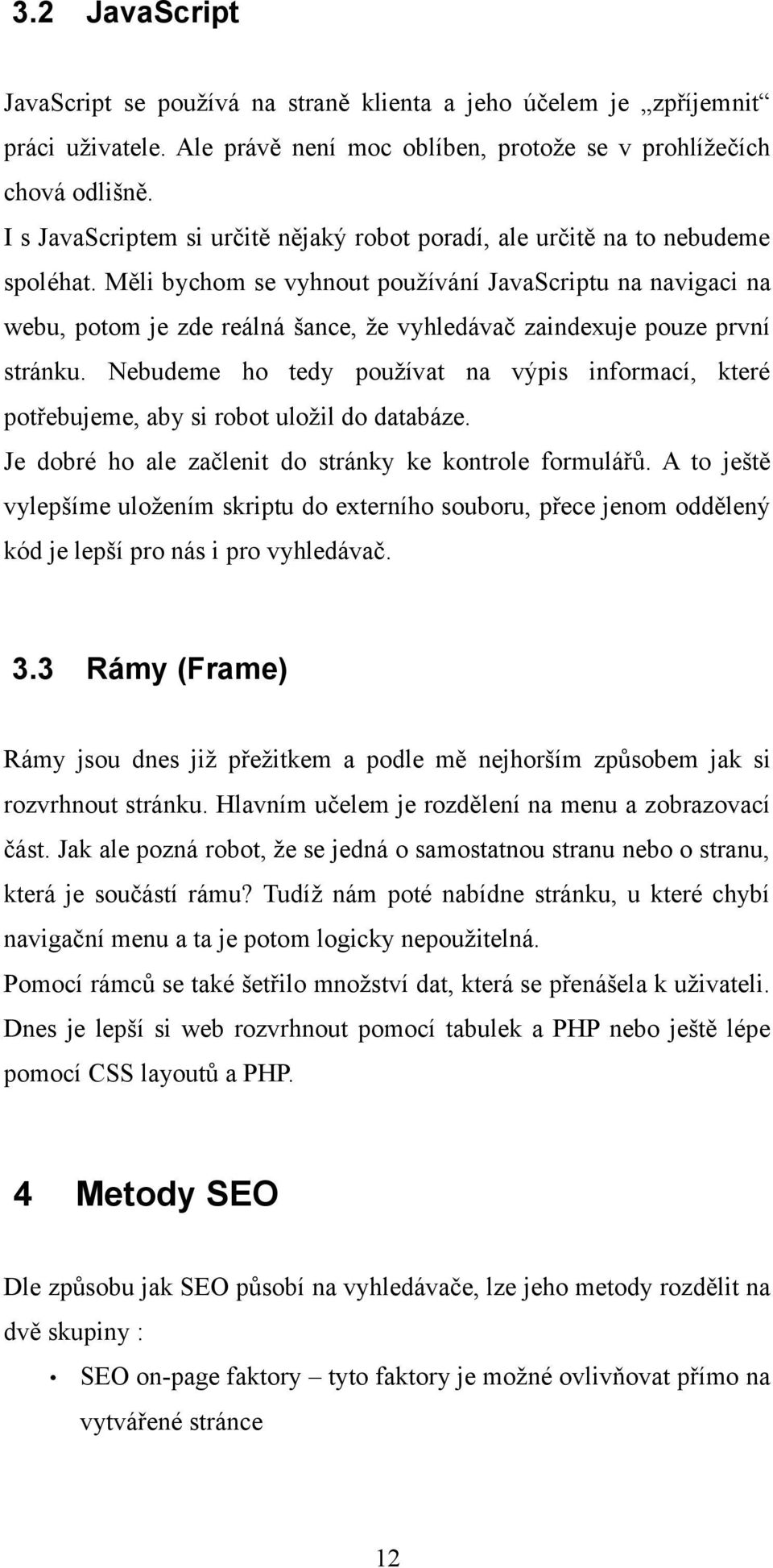 Měli bychom se vyhnout používání JavaScriptu na navigaci na webu, potom je zde reálná šance, že vyhledávač zaindexuje pouze první stránku.