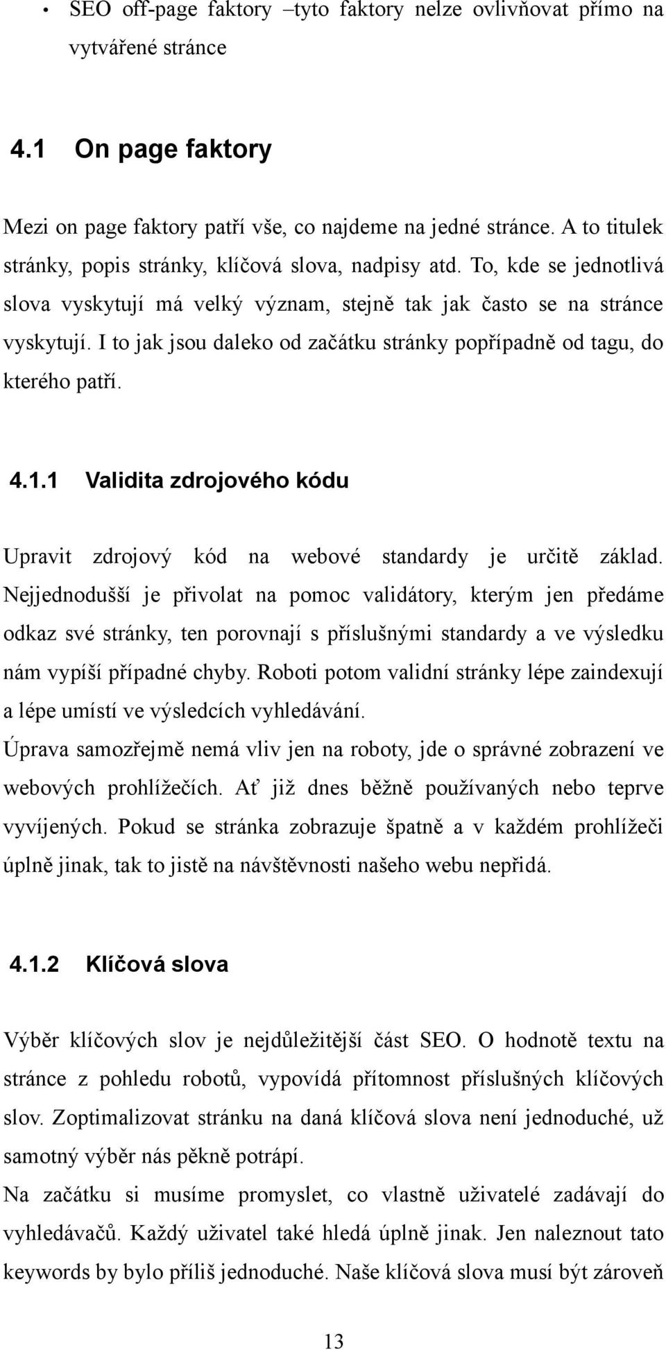 I to jak jsou daleko od začátku stránky popřípadně od tagu, do kterého patří. 4.1.1 Validita zdrojového kódu Upravit zdrojový kód na webové standardy je určitě základ.