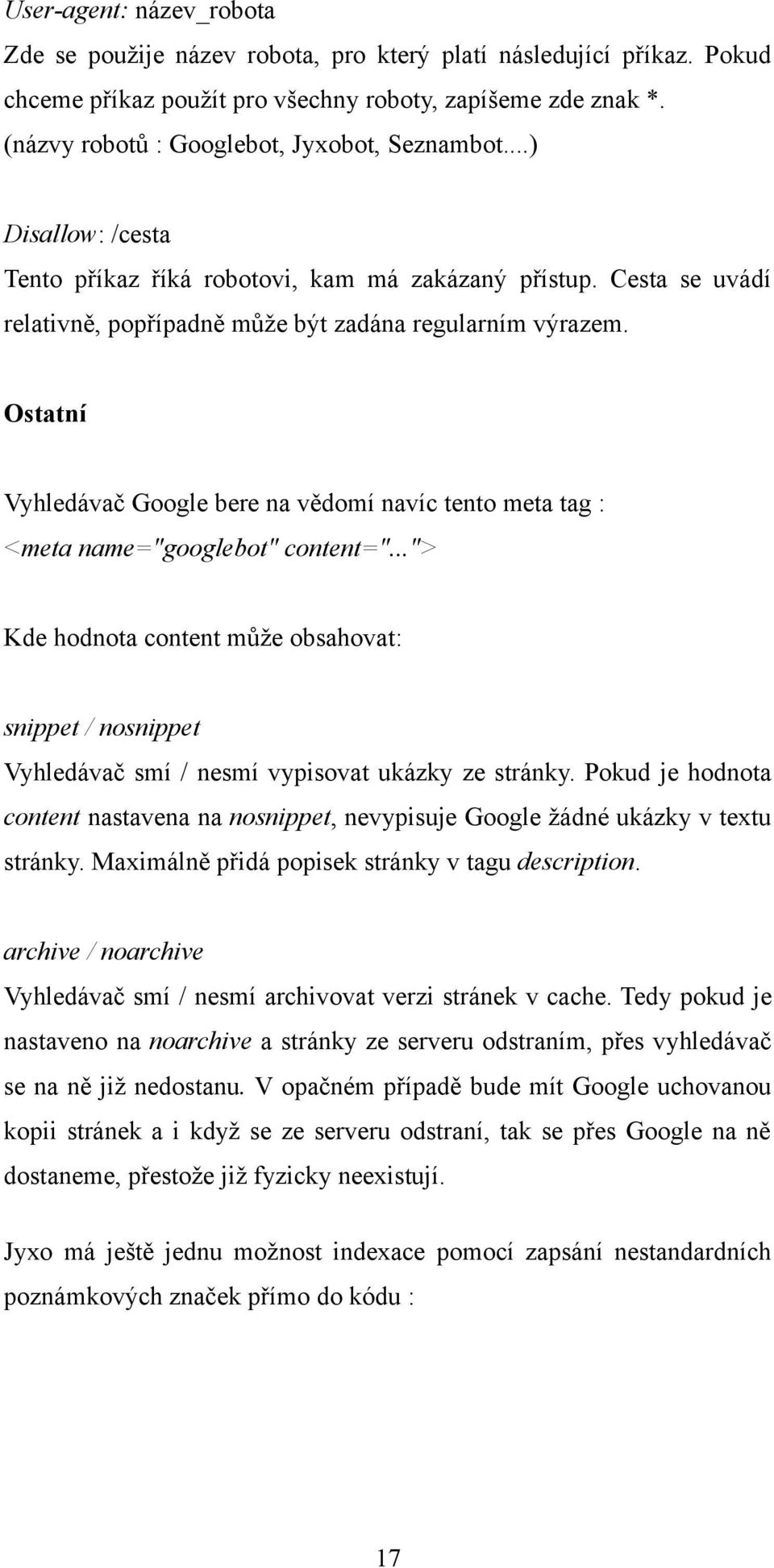 Ostatní Vyhledávač Google bere na vědomí navíc tento meta tag : <meta name="googlebot" content=".