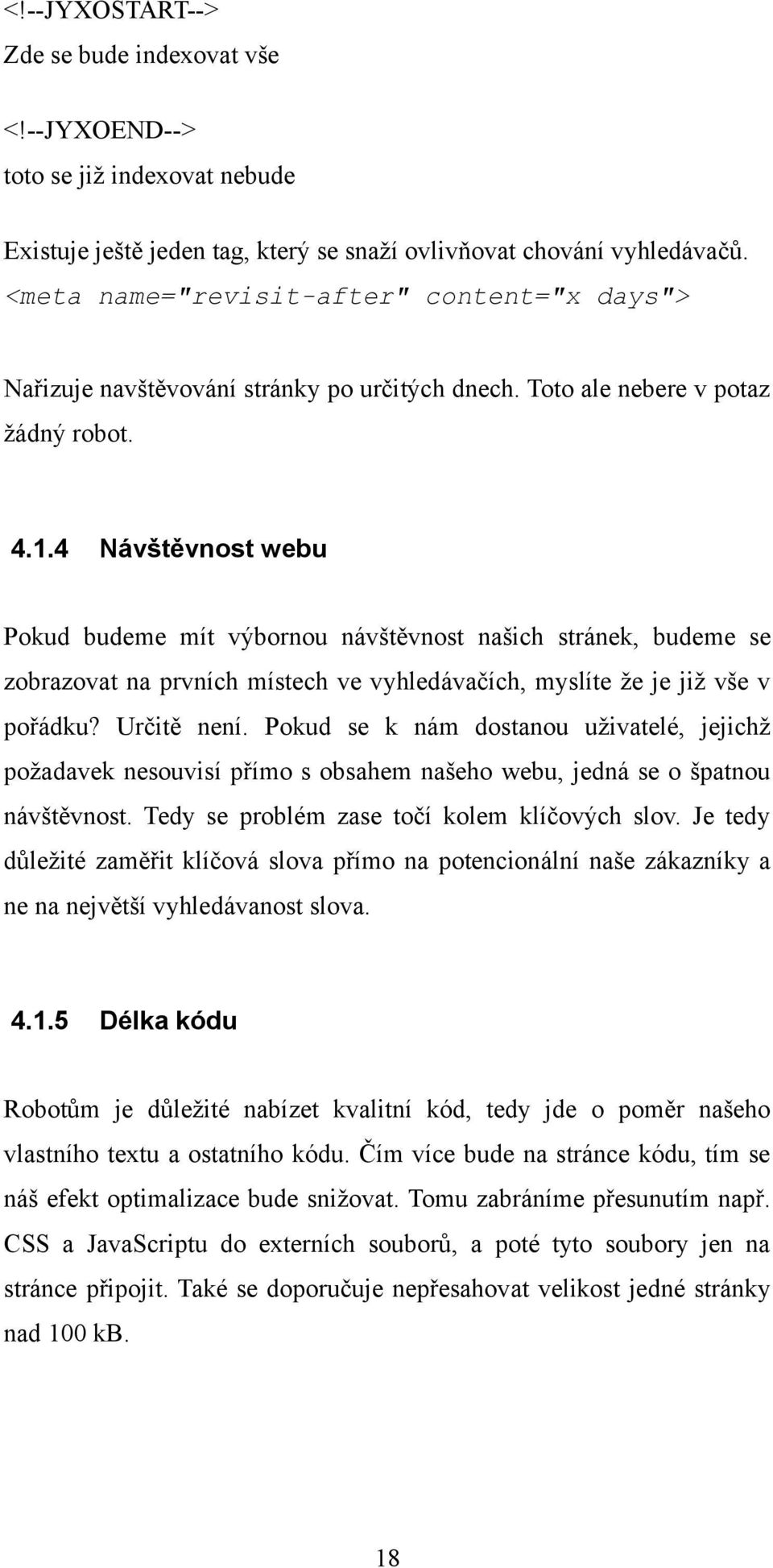 4 Návštěvnost webu Pokud budeme mít výbornou návštěvnost našich stránek, budeme se zobrazovat na prvních místech ve vyhledávačích, myslíte že je již vše v pořádku? Určitě není.