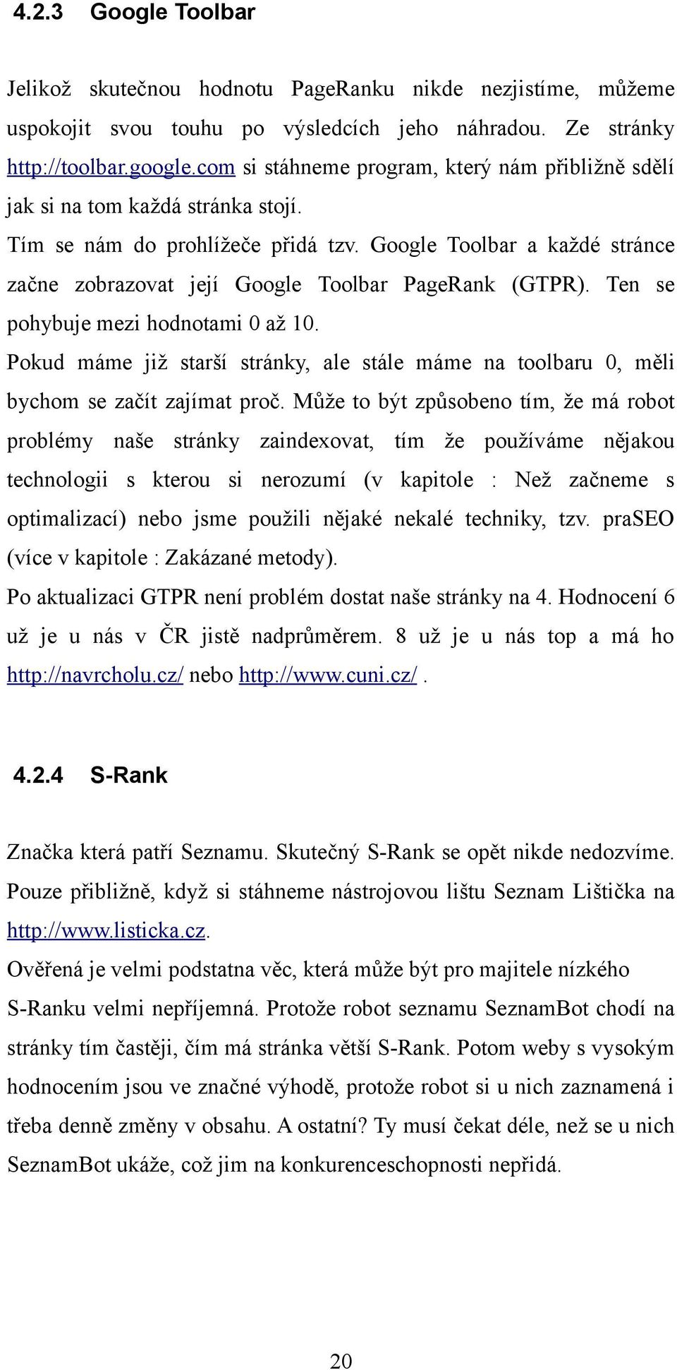 Google Toolbar a každé stránce začne zobrazovat její Google Toolbar PageRank (GTPR). Ten se pohybuje mezi hodnotami 0 až 10.