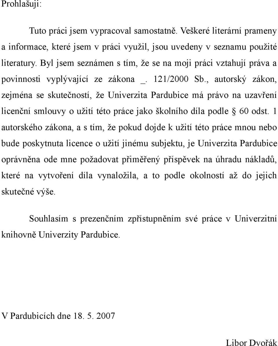 , autorský zákon, zejména se skutečností, že Univerzita Pardubice má právo na uzavření licenční smlouvy o užití této práce jako školního díla podle 60 odst.