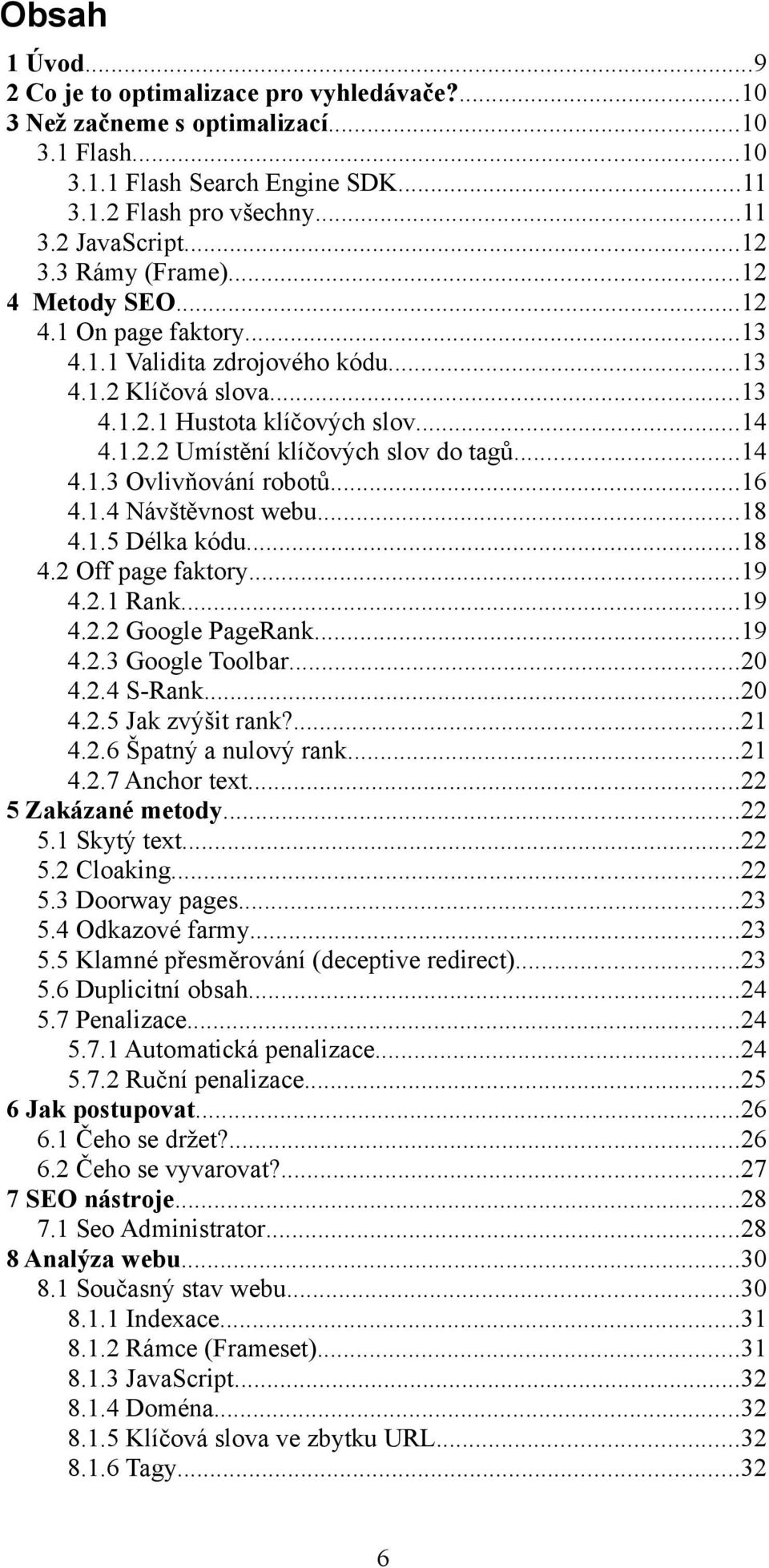 ..14 4.1.3 Ovlivňování robotů...16 4.1.4 Návštěvnost webu...18 4.1.5 Délka kódu...18 4.2 Off page faktory...19 4.2.1 Rank...19 4.2.2 Google PageRank...19 4.2.3 Google Toolbar...20 4.2.4 S-Rank...20 4.2.5 Jak zvýšit rank?