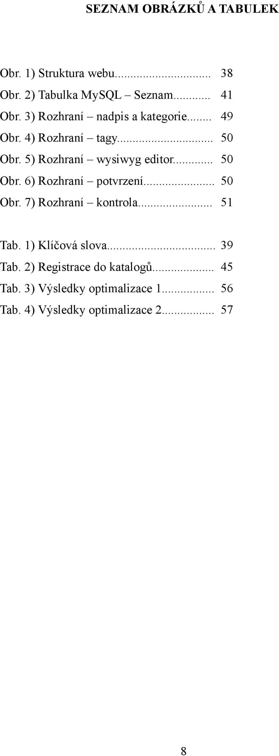 .. 50 Obr. 6) Rozhraní potvrzení... 50 Obr. 7) Rozhraní kontrola... 51 Tab. 1) Klíčová slova... 39 Tab.