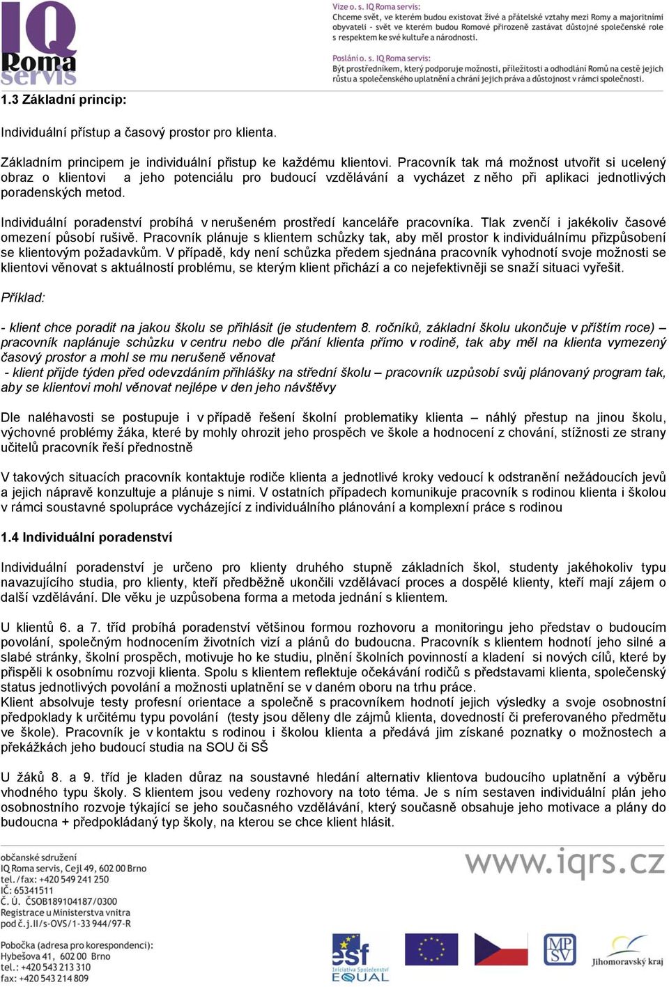 Individuální poradenství probíhá v nerušeném prostředí kanceláře pracovníka. Tlak zvenčí i jakékoliv časové omezení působí rušivě.