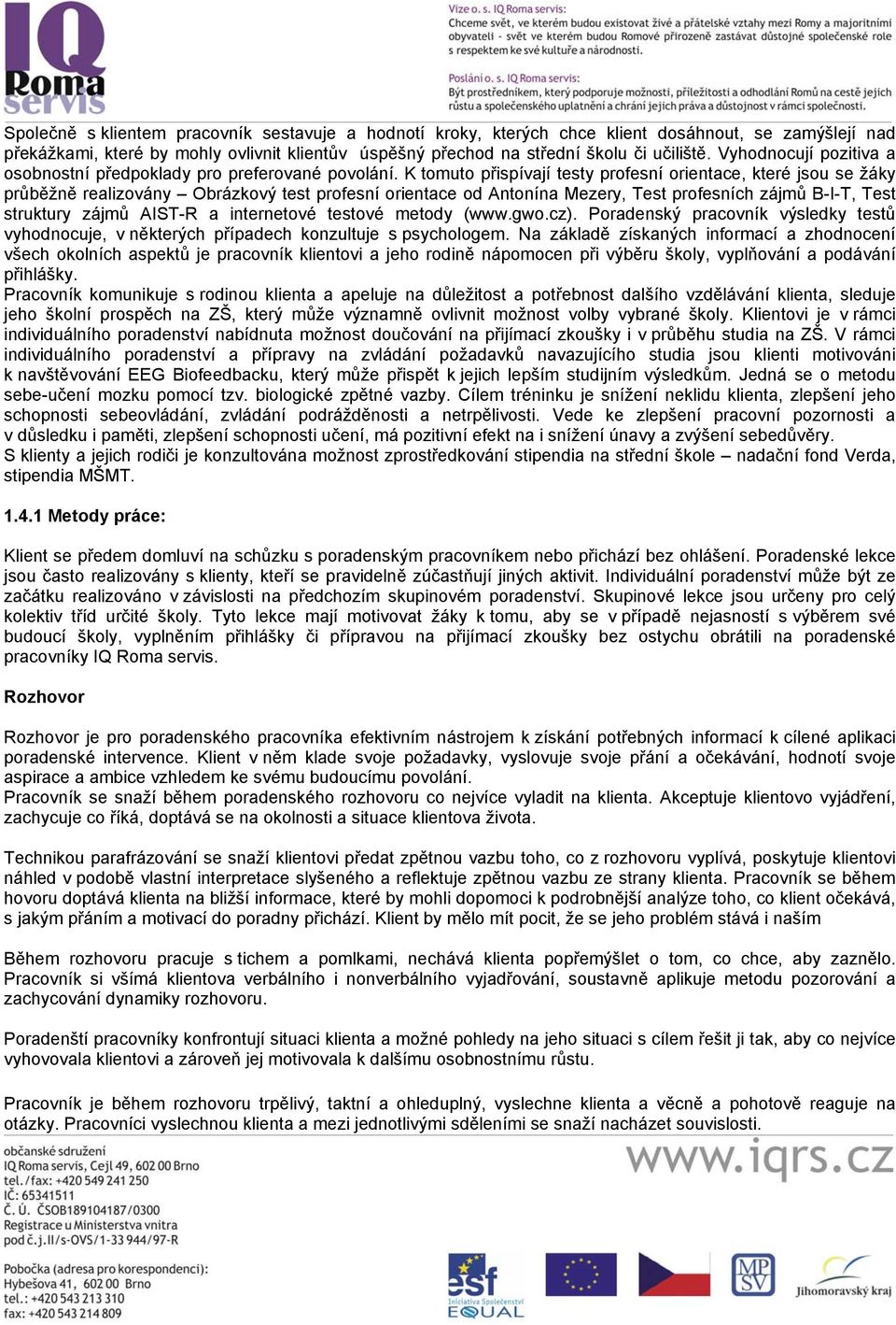 K tomuto přispívají testy profesní orientace, které jsou se žáky průběžně realizovány Obrázkový test profesní orientace od Antonína Mezery, Test profesních zájmů B-I-T, Test struktury zájmů AIST-R a