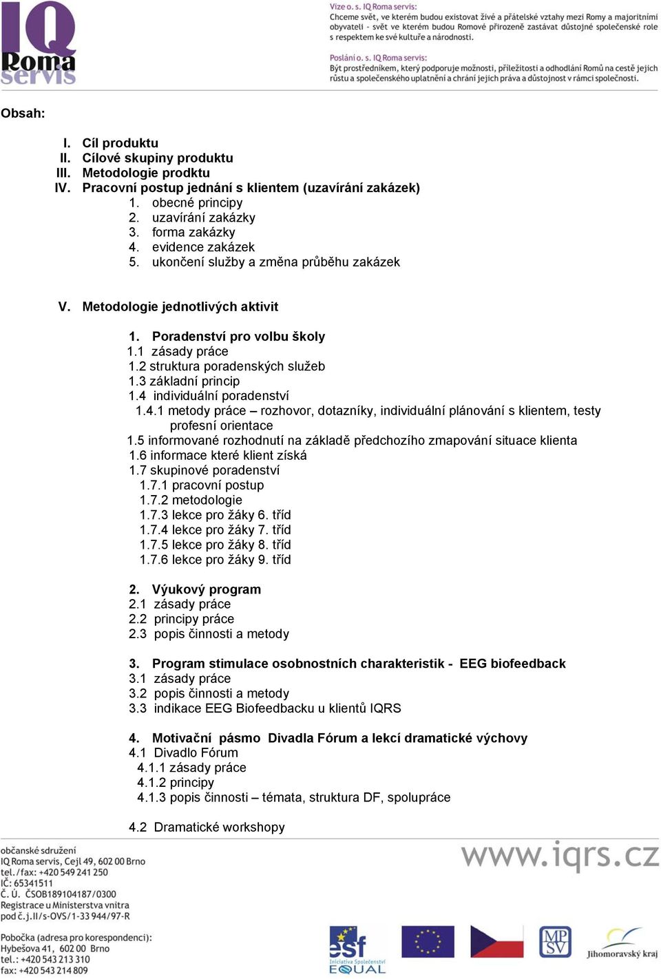 3 základní princip 1.4 individuální poradenství 1.4.1 metody práce rozhovor, dotazníky, individuální plánování s klientem, testy profesní orientace 1.