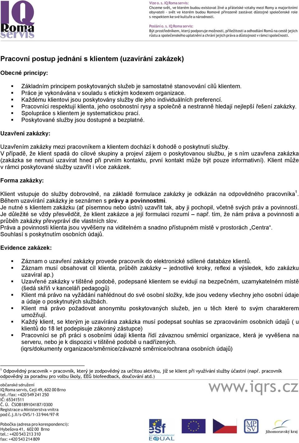 Pracovníci respektují klienta, jeho osobnostní rysy a společně a nestranně hledají nejlepší řešení zakázky. Spolupráce s klientem je systematickou prací. Poskytované služby jsou dostupné a bezplatné.