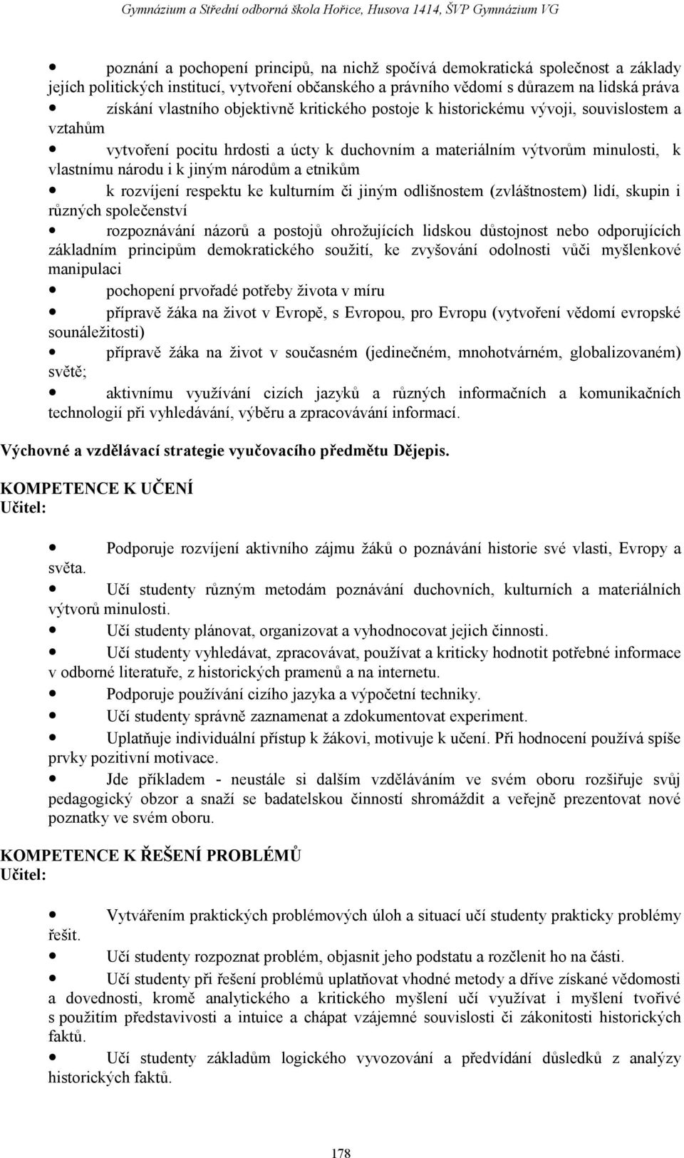 etnikům k rozvíjení respektu ke kulturním či jiným odlišnostem (zvláštnostem) lidí, skupin i různých společenství rozpoznávání názorů a postojů ohrožujících lidskou důstojnost nebo odporujících