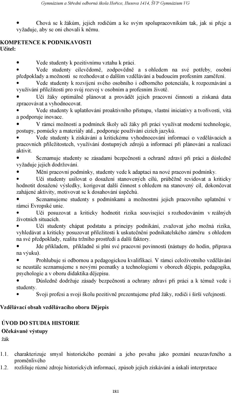 Vede studenty k rozvíjení svého osobního i odborného potenciálu, k rozpoznávání a využívání příležitostí pro svůj rozvoj v osobním a profesním životě.