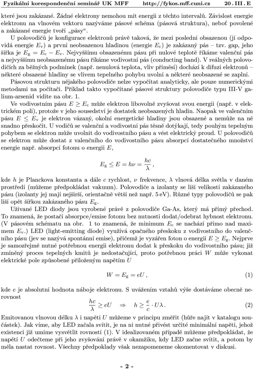 U polovodičů je konfigurace elektronů právě taková, že mezi poslední obsazenou (jí odpo vídá energie E v) a první neobsazenou hladinou (energie E c) je zakázaný pás tzv.