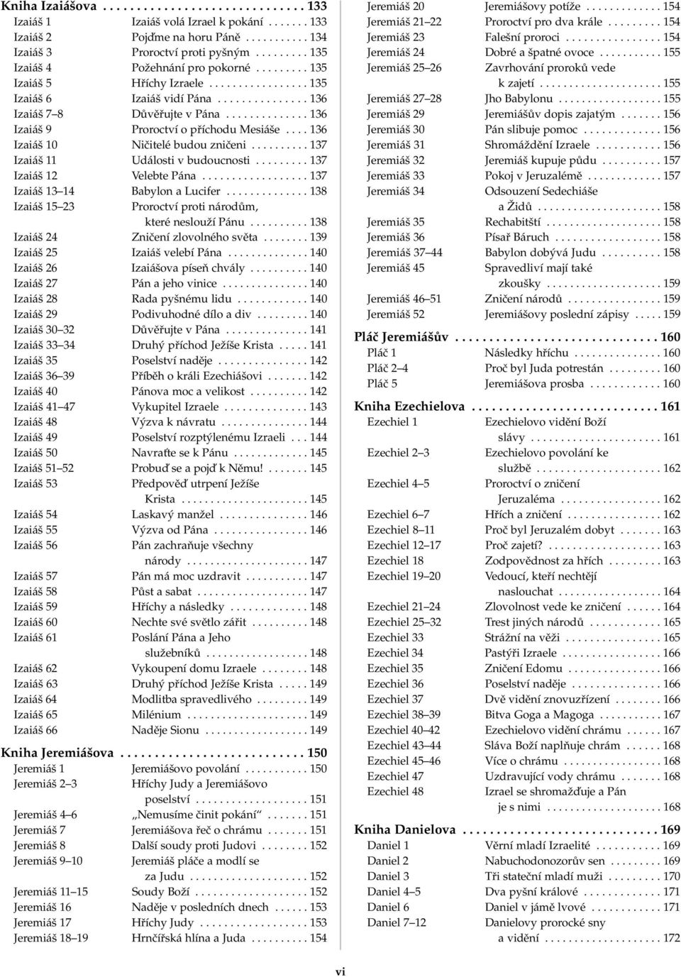 ............. 136 Izaiá 9 Proroctví o pfiíchodu Mesiá e.... 136 Izaiá 10 Niãitelé budou zniãeni.......... 137 Izaiá 11 Události v budoucnosti......... 137 Izaiá 12 Velebte Pána.