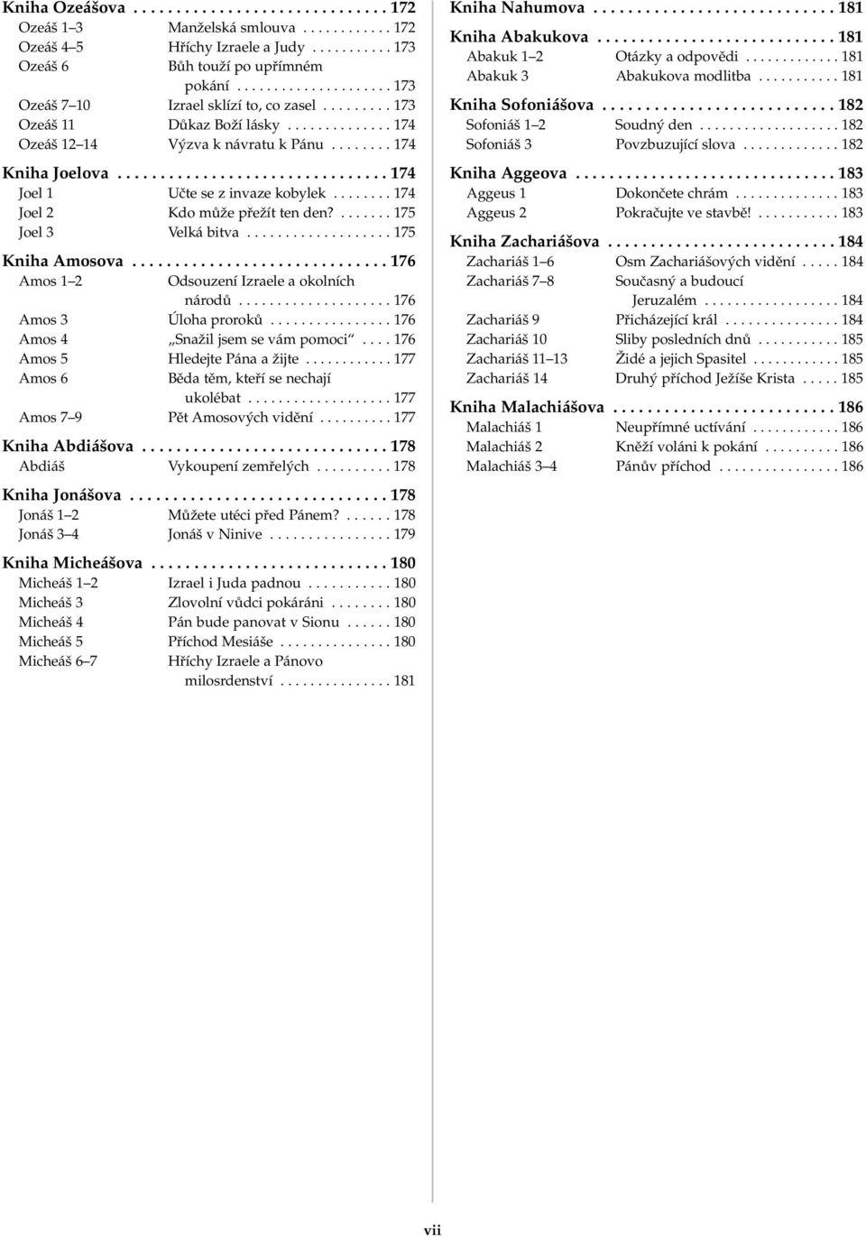 ............................... 174 Joel 1 Uãte se z invaze kobylek........ 174 Joel 2 Kdo mûïe pfieïít ten den?....... 175 Joel 3 Velká bitva................... 175 Kniha mosova.