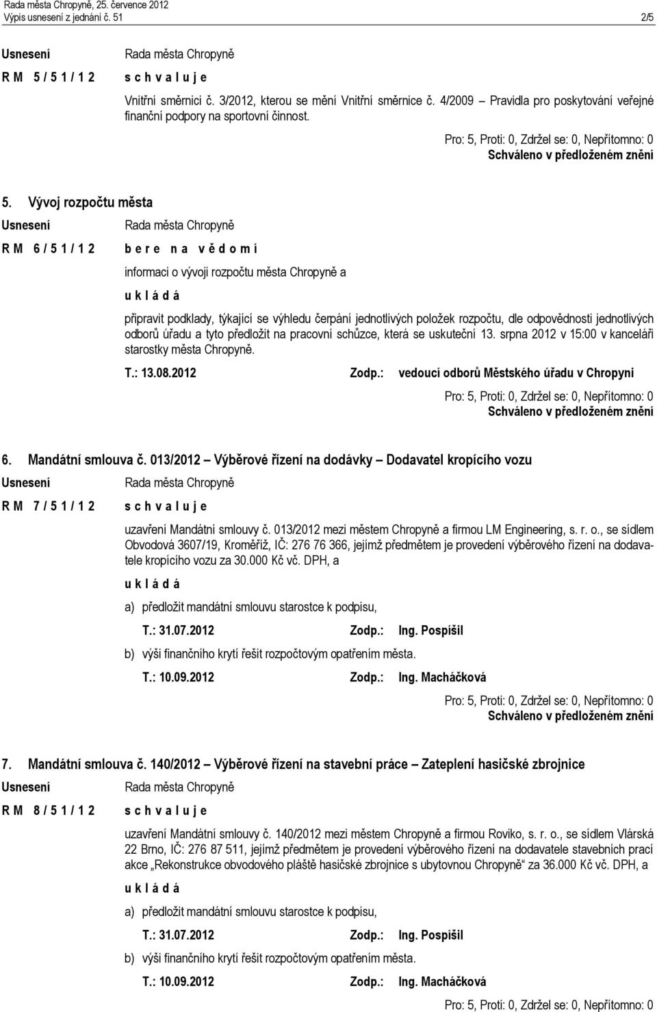 Vývoj rozpočtu města R M 6 / 5 1 / 1 2 informaci o vývoji rozpočtu města Chropyně a připravit podklady, týkající se výhledu čerpání jednotlivých položek rozpočtu, dle odpovědnosti jednotlivých odborů