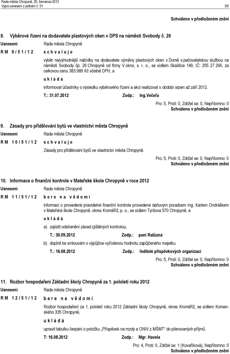 989 Kč včetně DPH, a informovat účastníky o výsledku výběrového řízení a akci realizovat v období srpen až září 2012. T.: 31.07.2012 Zodp.: Ing.Večeřa 9.