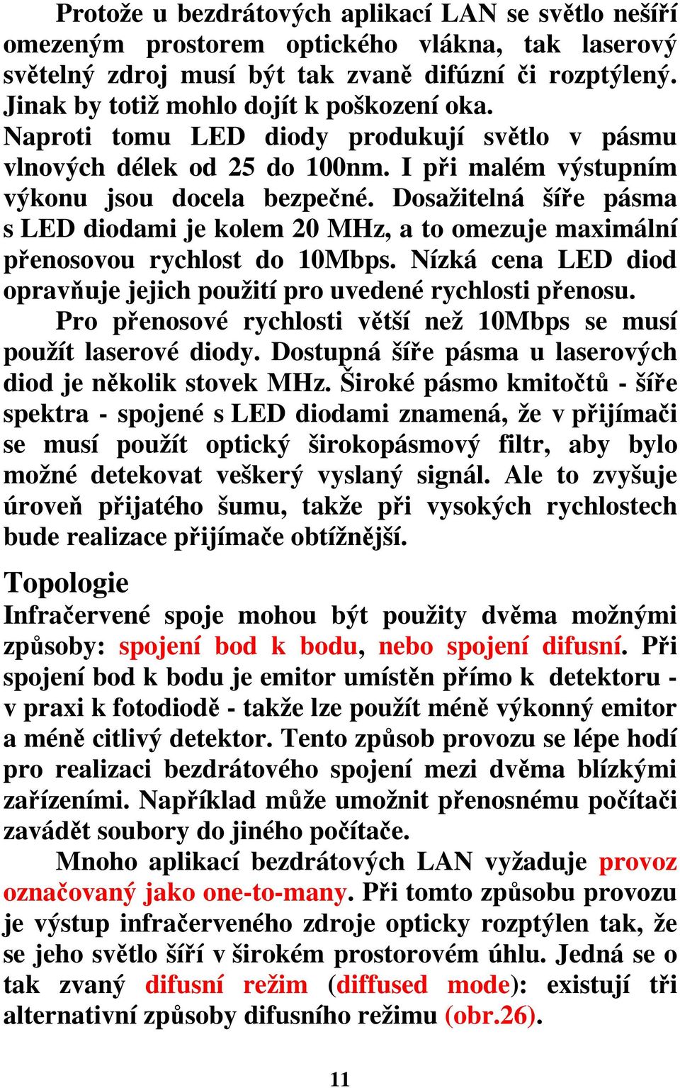 Dosažitelná šíře pásma s LED diodami je kolem 20 MHz, a to omezuje maximální přenosovou rychlost do 10Mbps. Nízká cena LED diod opravňuje jejich použití pro uvedené rychlosti přenosu.
