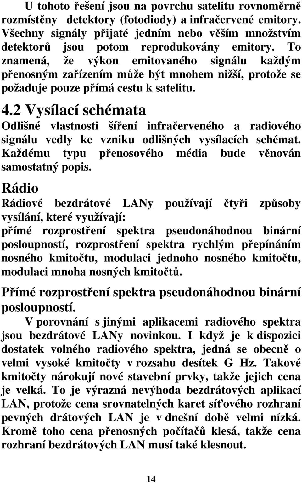 To znamená, že výkon emitovaného signálu každým přenosným zařízením může být mnohem nižší, protože se požaduje pouze přímá cestu k satelitu. 4.