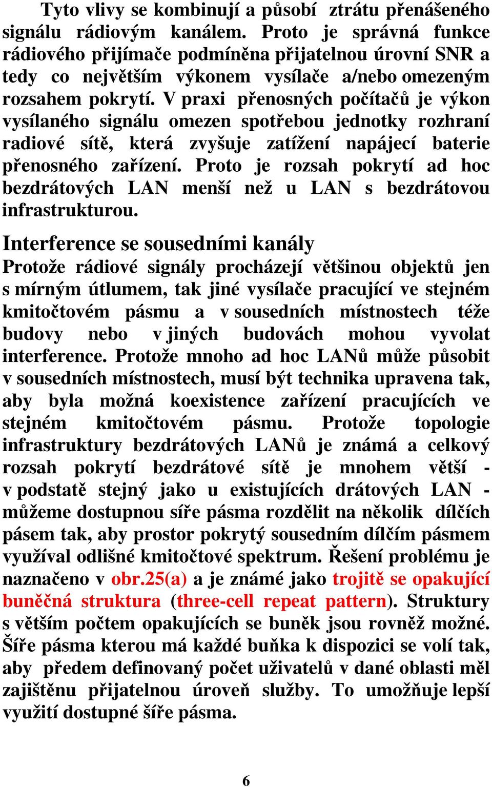 V praxi přenosných počítačů je výkon vysílaného signálu omezen spotřebou jednotky rozhraní radiové sítě, která zvyšuje zatížení napájecí baterie přenosného zařízení.