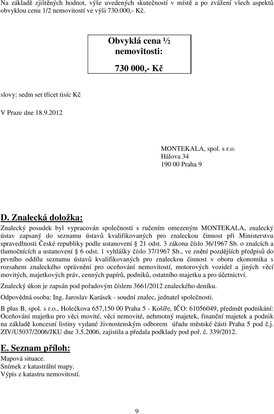 Znalecká doložka: Znalecký posudek byl vypracován společností s ručením omezeným MONTEKALA, znalecký ústav zapsaný do seznamu ústavů kvalifikovaných pro znaleckou činnost při Ministerstvu