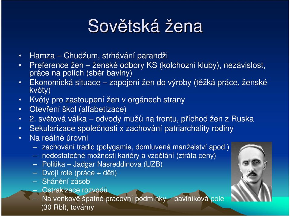 světová válka odvody mužů na frontu, příchod žen z Ruska Sekularizace společnosti x zachování patriarchality rodiny Na reálné úrovni zachování tradic (polygamie, domluvená