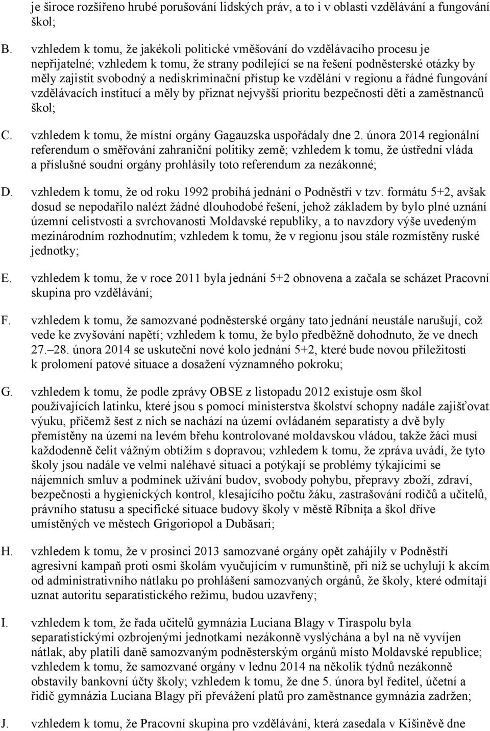 nediskriminační přístup ke vzdělání v regionu a řádné fungování vzdělávacích institucí a měly by přiznat nejvyšší prioritu bezpečnosti děti a zaměstnanců škol; C.