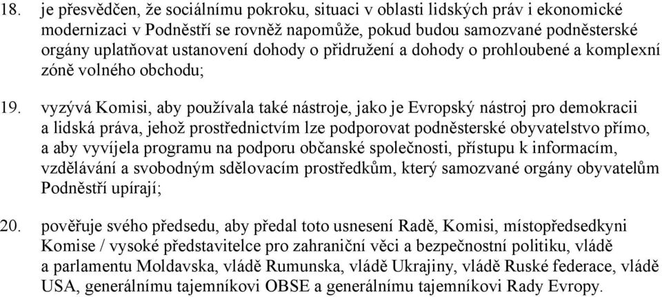 vyzývá Komisi, aby používala také nástroje, jako je Evropský nástroj pro demokracii a lidská práva, jehož prostřednictvím lze podporovat podněsterské obyvatelstvo přímo, a aby vyvíjela programu na