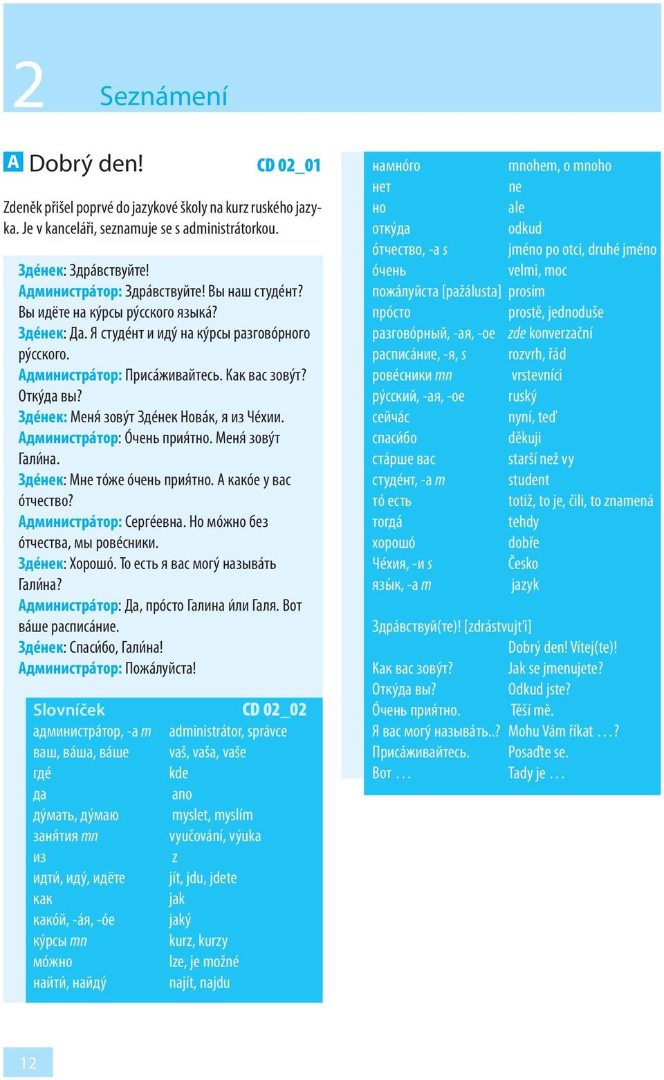Здéнек: Меня зовýт Здéнек Новáк, я из Чéхии. Администрáтор: Óчень приятно. Меня зовýт Галина. Здéнек: Мне тóже óчень приятно. А какóе у вас óтчество? Администрáтор: Сергéевна.