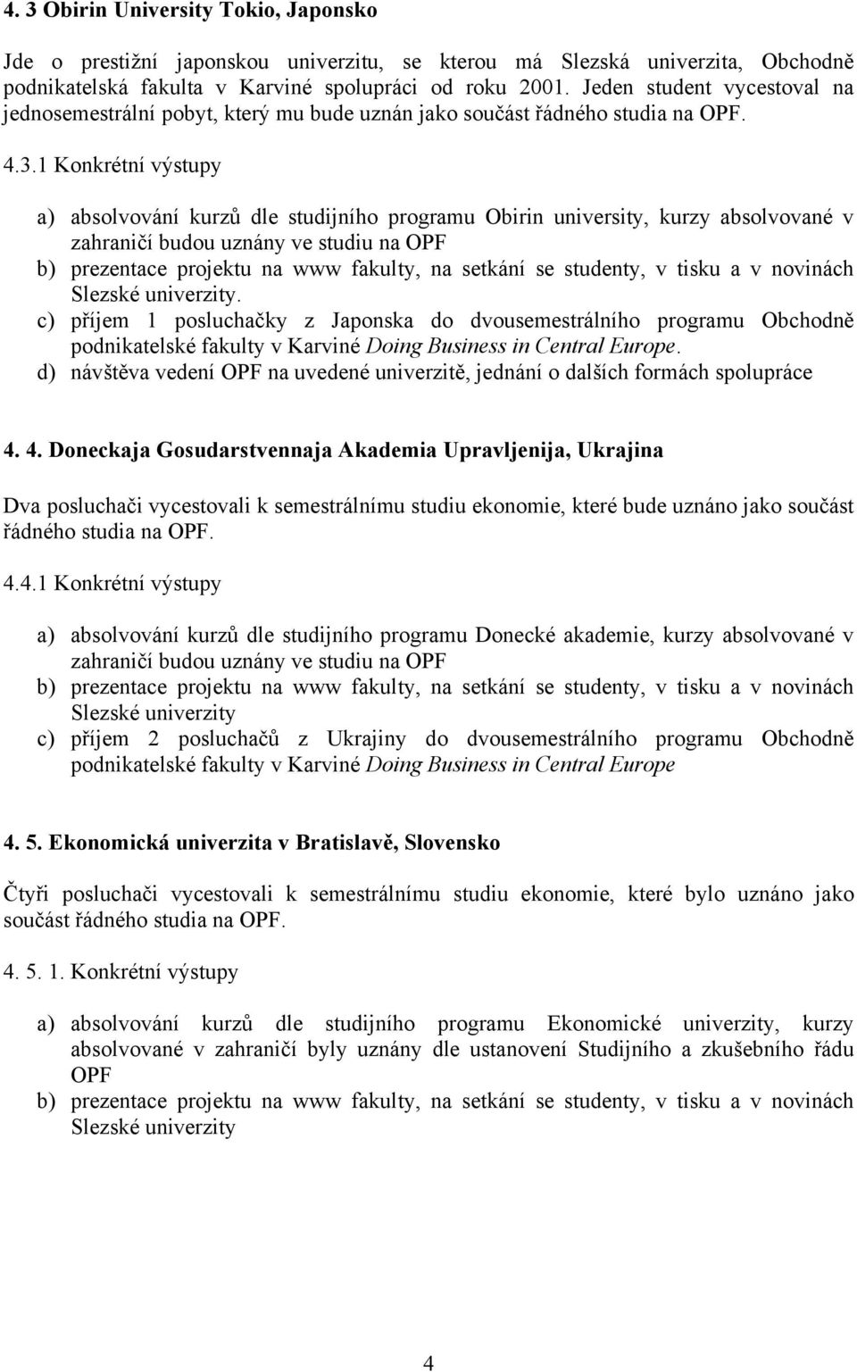 1 Konkrétní výstupy a) absolvování kurzů dle studijního programu Obirin university, kurzy absolvované v zahraničí budou uznány ve studiu na OPF.