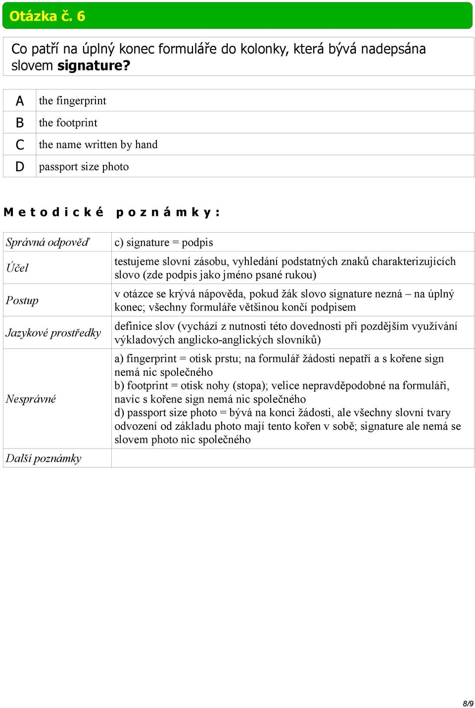 psané rukou) v otázce se krývá nápověda, pokud žák slovo signature nezná na úplný konec; všechny formuláře většinou končí podpisem definice slov (vychází z nutnosti této dovednosti při pozdějším
