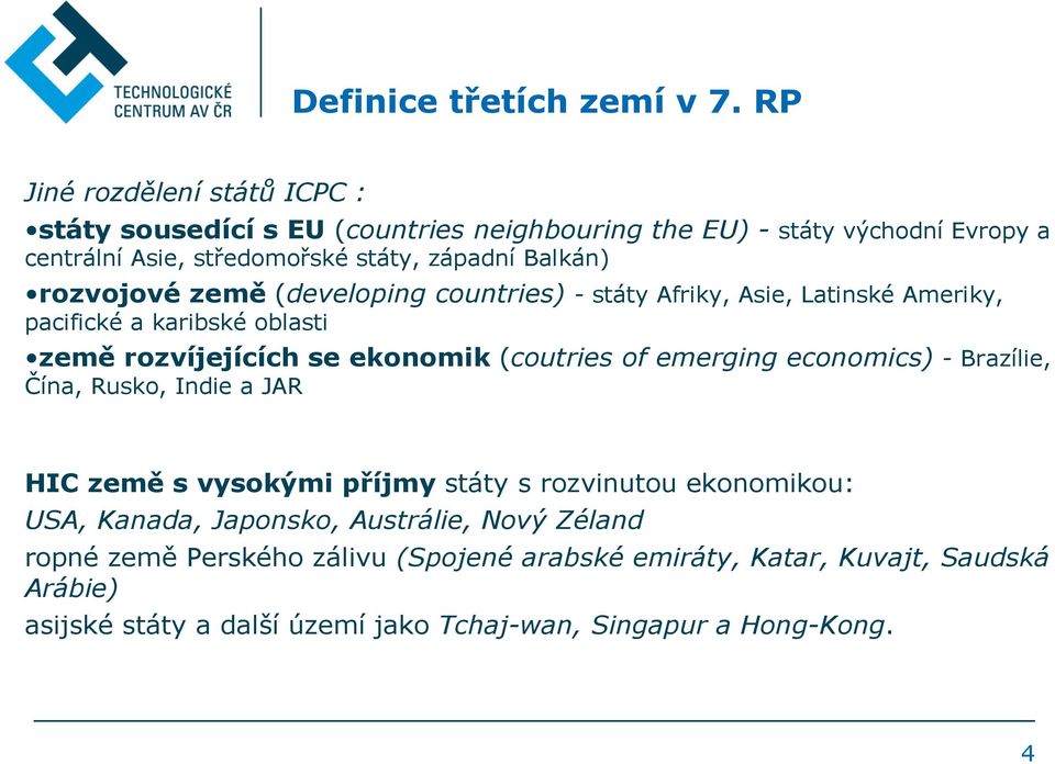 rozvojové země (developing countries) - státy Afriky, Asie, Latinské Ameriky, pacifické a karibské oblasti země rozvíjejících se ekonomik (coutries of emerging