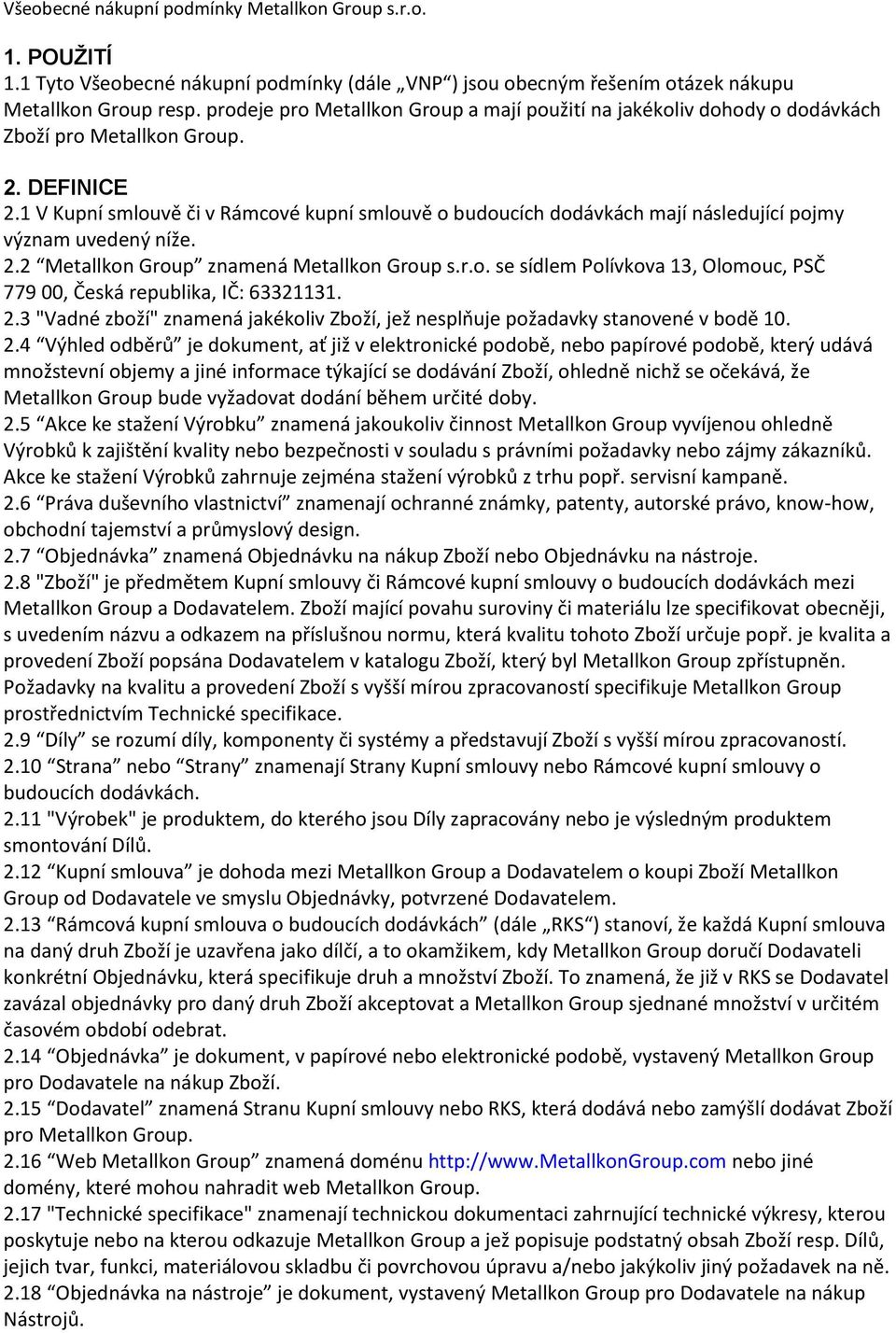 1 V Kupní smlouvě či v Rámcové kupní smlouvě o budoucích dodávkách mají následující pojmy význam uvedený níže. 2.2 Metallkon Group znamená Metallkon Group s.r.o. se sídlem Polívkova 13, Olomouc, PSČ 779 00, Česká republika, IČ: 63321131.