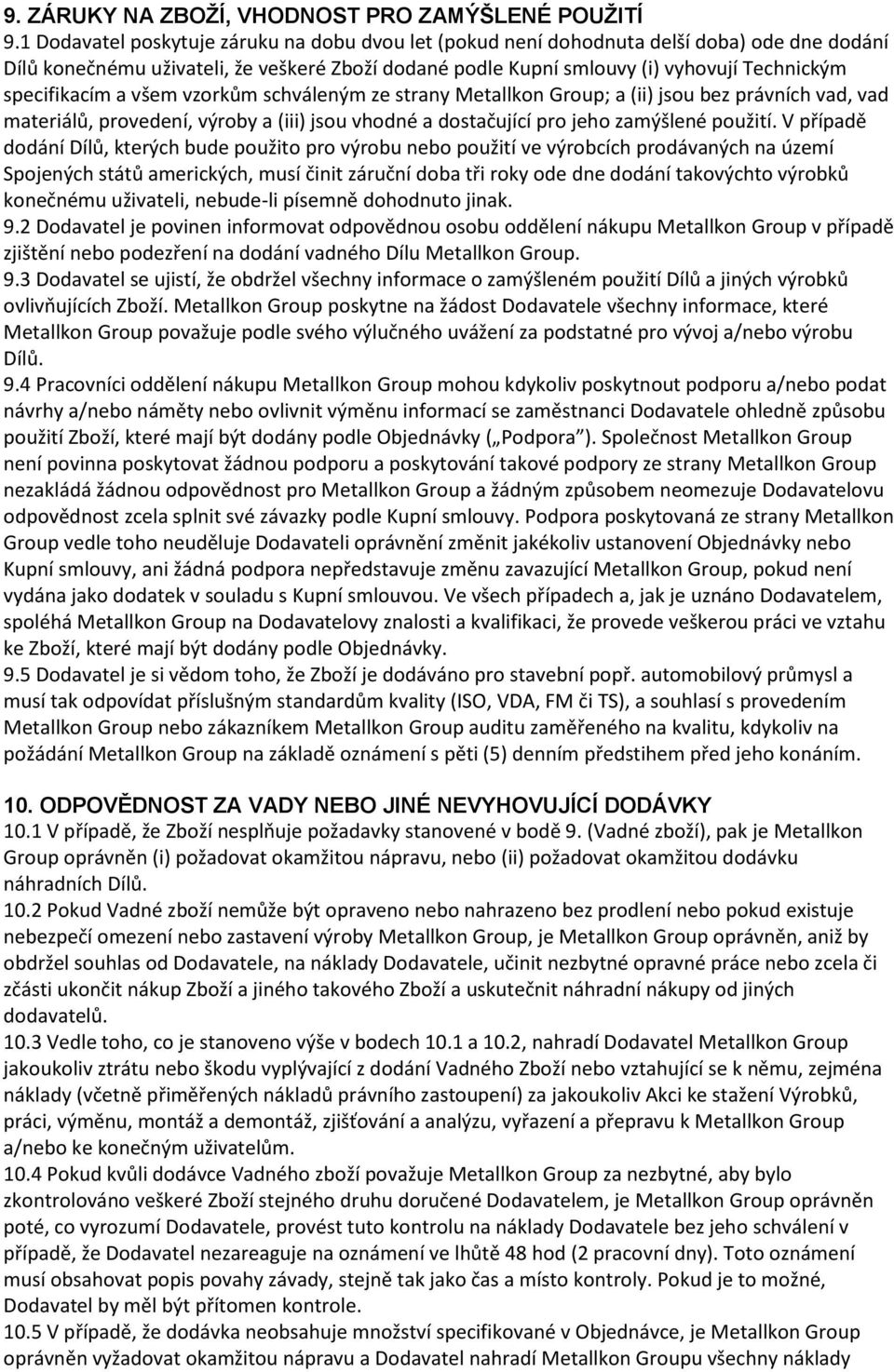 specifikacím a všem vzorkům schváleným ze strany Metallkon Group; a (ii) jsou bez právních vad, vad materiálů, provedení, výroby a (iii) jsou vhodné a dostačující pro jeho zamýšlené použití.